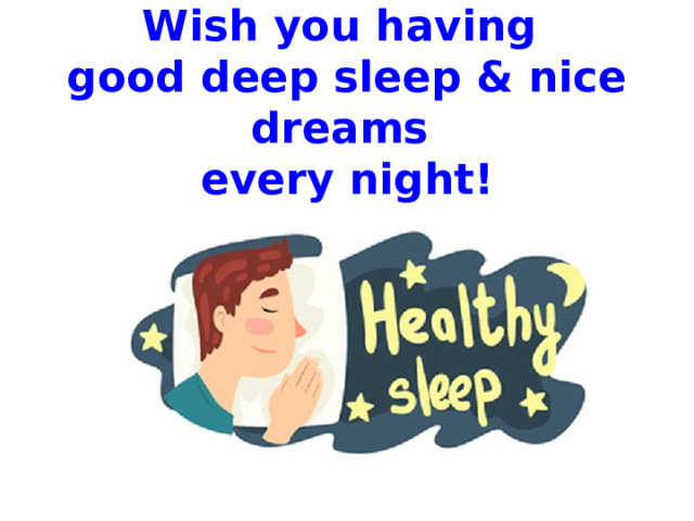 Wish you having  good deep sleep & nice dreams  every night! 