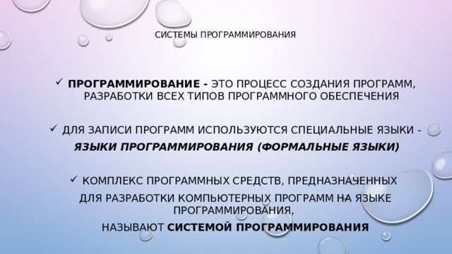 Системы программирования Программирование - это процесс создания программ, разработки всех типов программного обеспечения Для записи программ используются специальные языки -  языки программирования (формальные языки) Комплекс программных средств, предназначенных для разработки компьютерных программ на языке программирования, называют системой программирования 