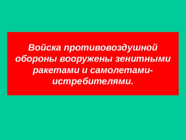 Войска противовоздушной обороны вооружены зенитными ракетами и самолетами-истребителями. 