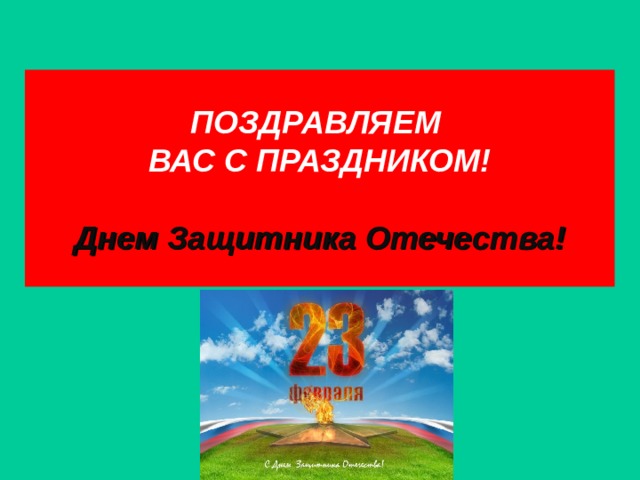 ПОЗДРАВЛЯЕМ  ВАС С ПРАЗДНИКОМ!   Днем Защитника Отечества! 