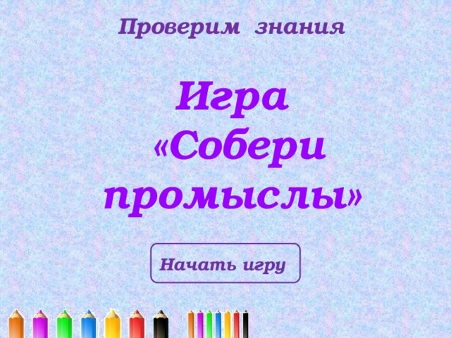 Проверим знания Игра  «Собери промыслы» Начать игру 