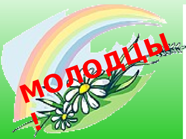 МОЛОДЦЫ ! 