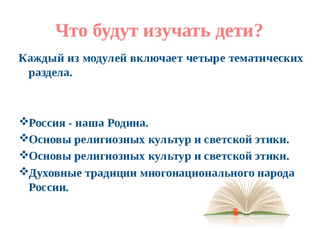 Что будут изучать дети? Каждый из модулей включает четыре тематических раздела.   Россия - наша Родина. Основы религиозных культур и светской этики. Основы религиозных культур и светской этики. Духовные традиции многонационального народа России. 