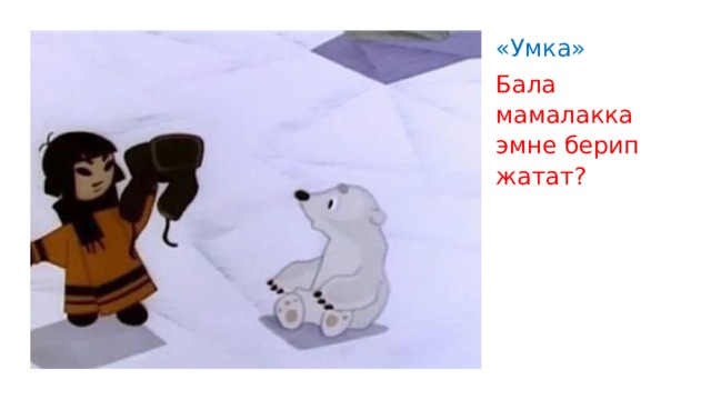 «Умка» Бала мамалакка эмне берип жатат? 