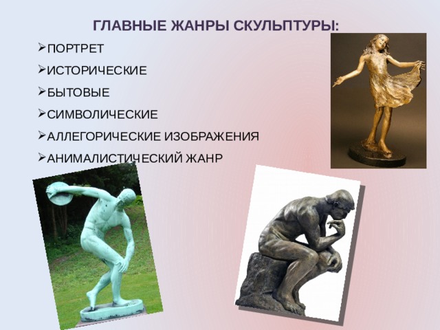   ГЛАВНЫЕ ЖАНРЫ СКУЛЬПТУРЫ: ПОРТРЕТ ИСТОРИЧЕСКИЕ БЫТОВЫЕ СИМВОЛИЧЕСКИЕ АЛЛЕГОРИЧЕСКИЕ ИЗОБРАЖЕНИЯ АНИМАЛИСТИЧЕСКИЙ ЖАНР 