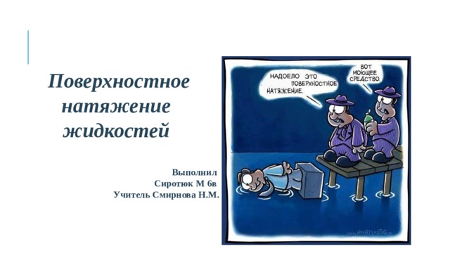  Поверхностное натяжение жидкостей  Выполнил Сиротюк М 6в Учитель Смирнова Н.М.  