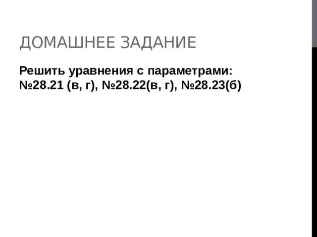 Домашнее задание Решить уравнения с параметрами: №28.21 (в, г), №28.22(в, г), №28.23(б) 