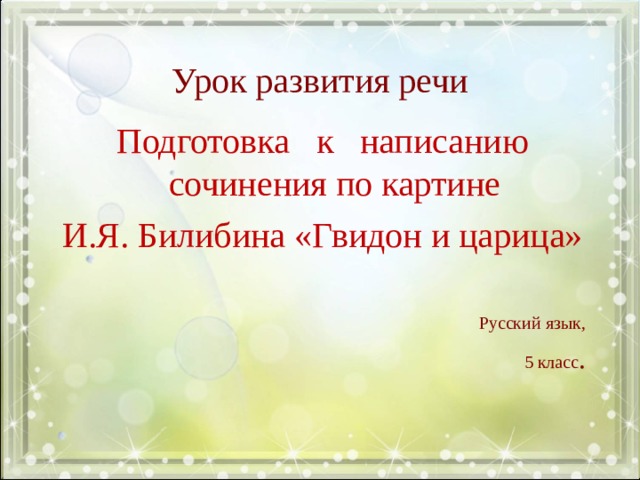 Урок развития речи Подготовка к написанию сочинения по картине И.Я. Билибина «Гвидон и царица» Русский язык, 5 класс . 