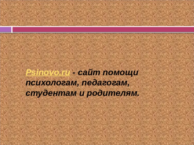 Psinovo.ru  - сайт помощи психологам, педагогам, студентам и родителям. 