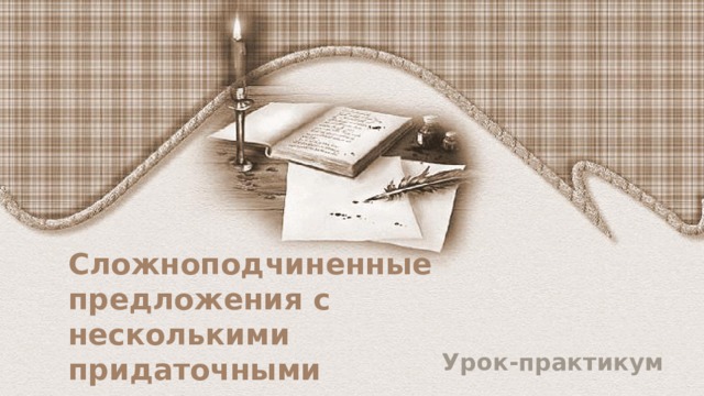 Сложноподчиненные предложения с несколькими придаточными Урок-практикум 