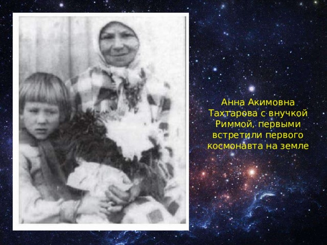 Анна Акимовна Тахтарова с внучкой Риммой, первыми встретили первого космонавта на земле 