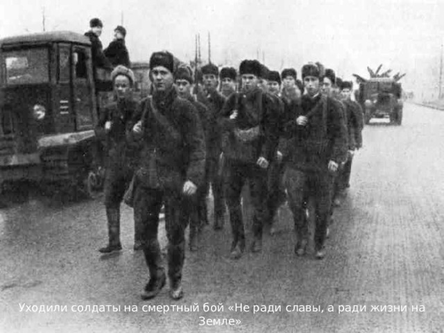 Уходили солдаты на смертный бой «Не ради славы, а ради жизни на Земле» 