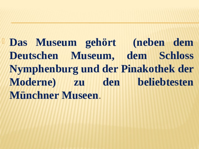 Das Museum gehört (neben dem Deutschen Museum, dem Schloss Nymphenburg und der Pinakothek der Moderne) zu den beliebtesten Münchner Museen . 