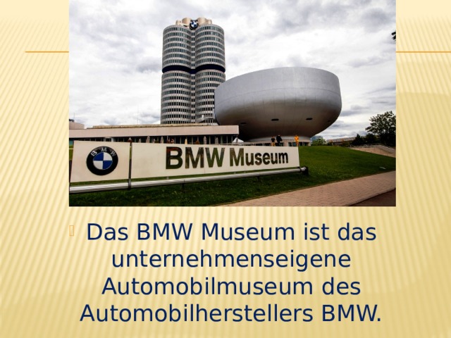 Das BMW Museum ist das unternehmenseigene Automobilmuseum des Automobilherstellers BMW. 
