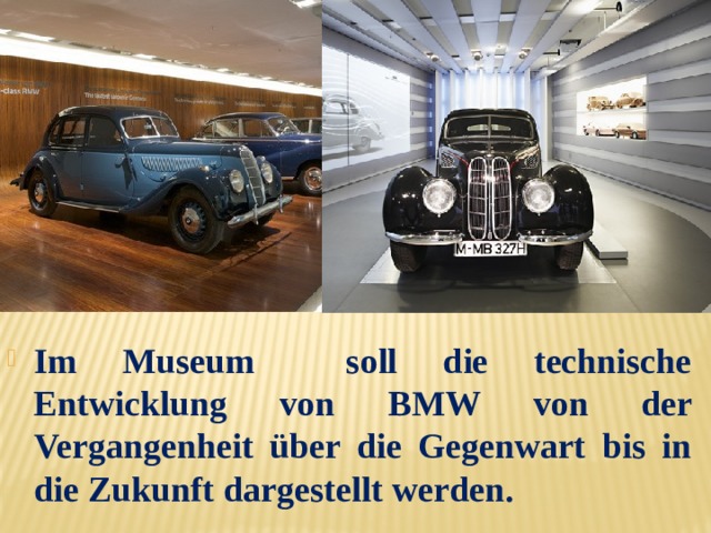 Im Museum soll die technische Entwicklung von BMW von der Vergangenheit über die Gegenwart bis in die Zukunft dargestellt werden. 