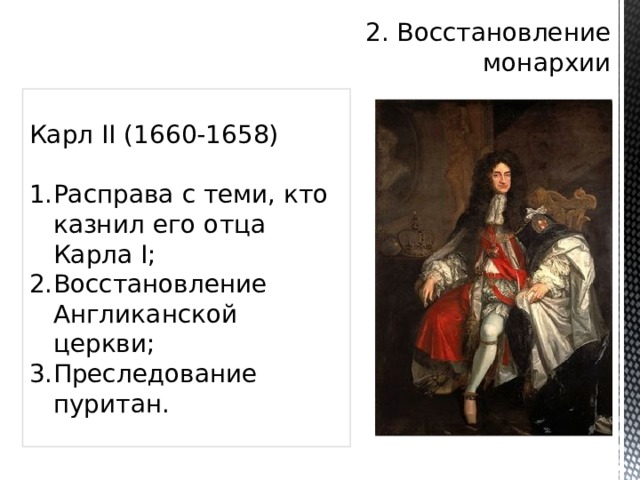2. Восстановление монархии Карл II (1660-1658) Расправа с теми, кто казнил его отца Карла I; Восстановление Англиканской церкви; Преследование пуритан. 