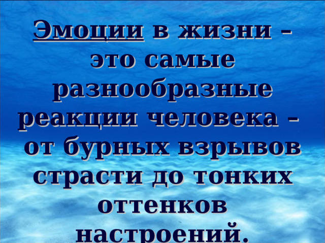 Эмоции в жизни – это самые разнообразные реакции человека – от бурных взрывов страсти до тонких оттенков настроений. 