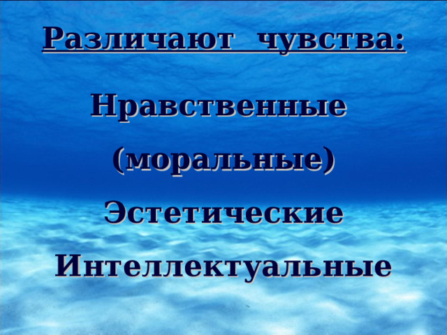 Различают чувства:  Нравственные (моральные) Эстетические Интеллектуальные  