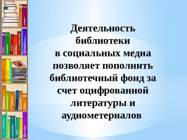 Деятельность библиотеки в социальных медиа позволяет пополнить библиотечный фонд за счет оцифрованной литературы и аудиометериалов 