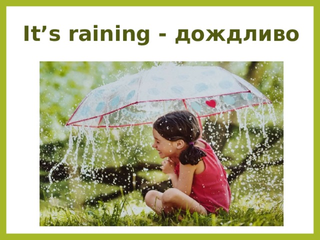It’s raining - дождливо 