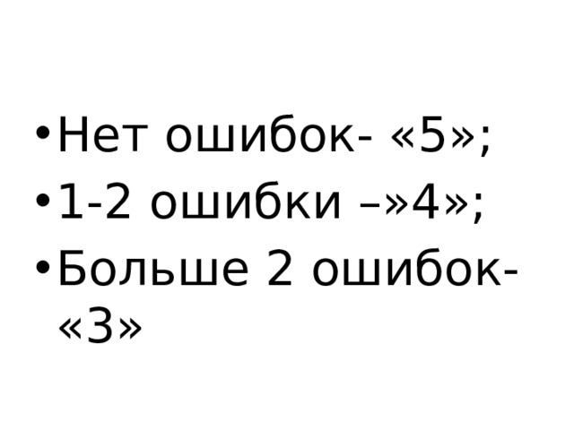 Нет ошибок- «5»; 1-2 ошибки –»4»; Больше 2 ошибок- «3» 
