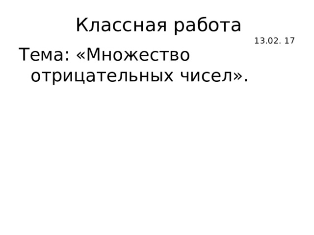  Классная работа 13.02. 17 Тема: «Множество отрицательных чисел». 