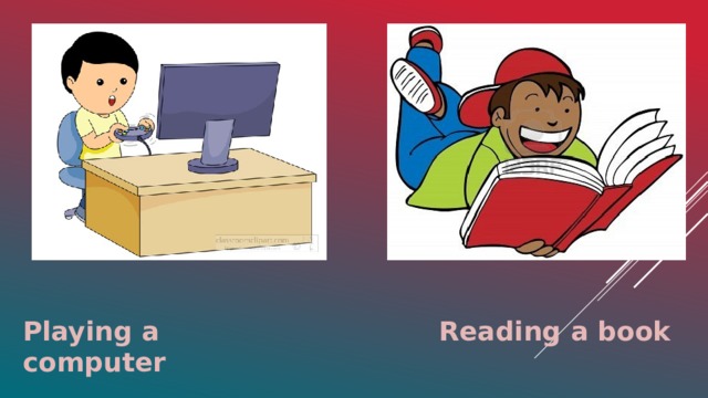 Reading a book Playing a computer 