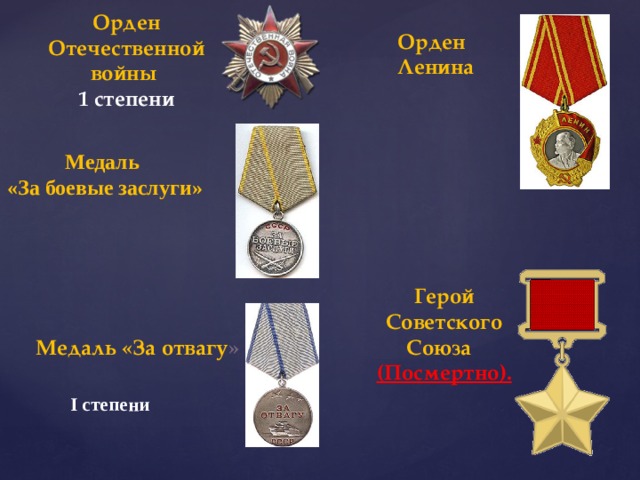                        I степени Орден Ленина Орден Отечественной войны  1 степени Медаль «За боевые заслуги» Герой Советского Союза (Посмертно). Медаль «За отвагу » 