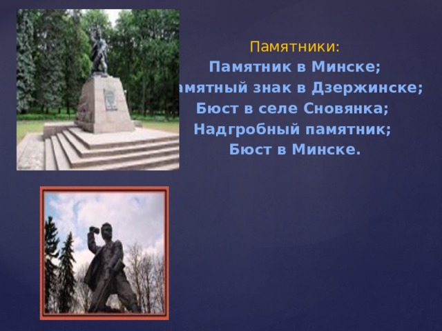 Памятники: Памятник в Минске; Памятный знак в Дзержинске; Бюст в селе Сновянка; Надгробный памятник; Бюст в Минске. 