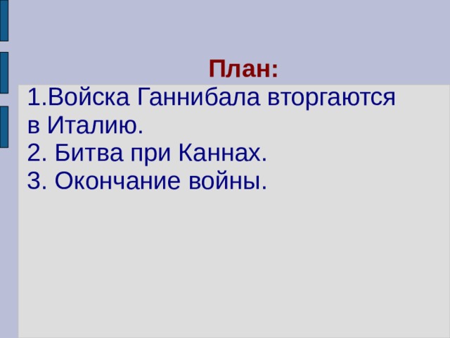  План:  1.Войска Ганнибала вторгаются в Италию.  2. Битва при Каннах.  3. Окончание войны. 