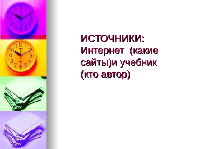 ИСТОЧНИКИ : Интернет (какие сайты)и учебник (кто автор) 