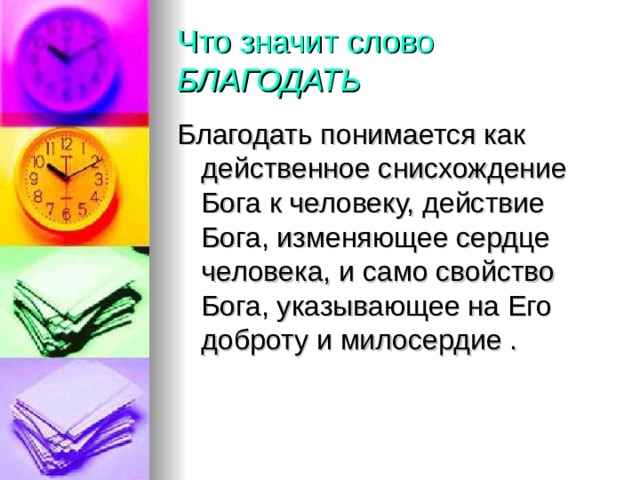 Что значит слово БЛАГОДАТЬ Благодать понимается как действенное снисхождение Бога к человеку, действие Бога, изменяющее сердце человека, и само свойство Бога, указывающее на Его доброту и милосердие . 
