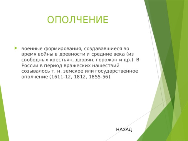 ОПОЛЧЕНИЕ военные формирования, создававшиеся во время войны в древности и средние века (из свободных крестьян, дворян, горожан и др.). В России в период вражеских нашествий созывалось т. н. земское или государственное ополчение (1611-12, 1812, 1855-56). НАЗАД 
