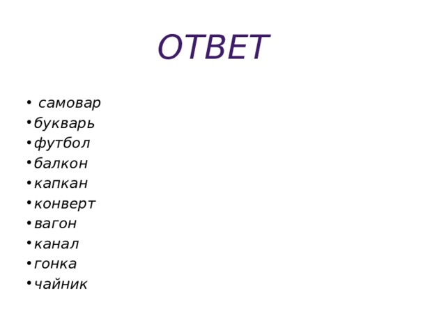 ОТвет    самовар букварь футбол балкон капкан конверт вагон канал гонка чайник 