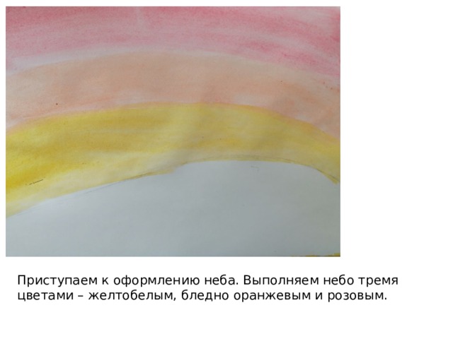 Приступаем к оформлению неба. Выполняем небо тремя цветами – желтобелым, бледно оранжевым и розовым. 