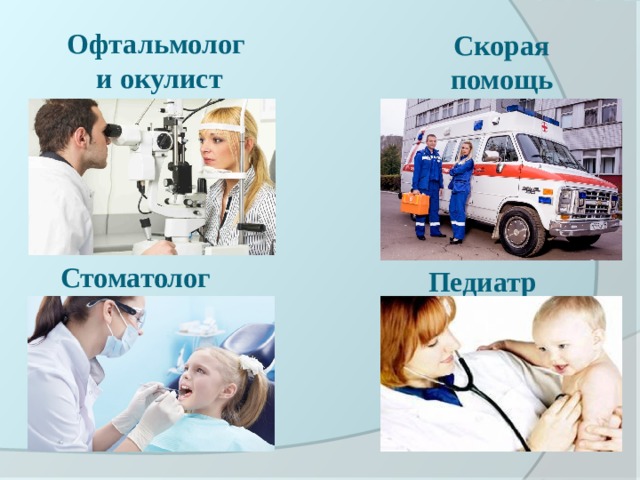 Офтальмолог  и окулист Скорая помощь Стоматолог Педиатр 