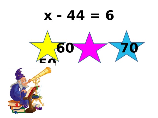 x - 44 = 6  60 70 50 
