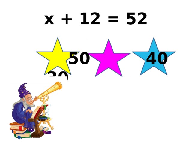 x + 12 = 52  50 40 30 