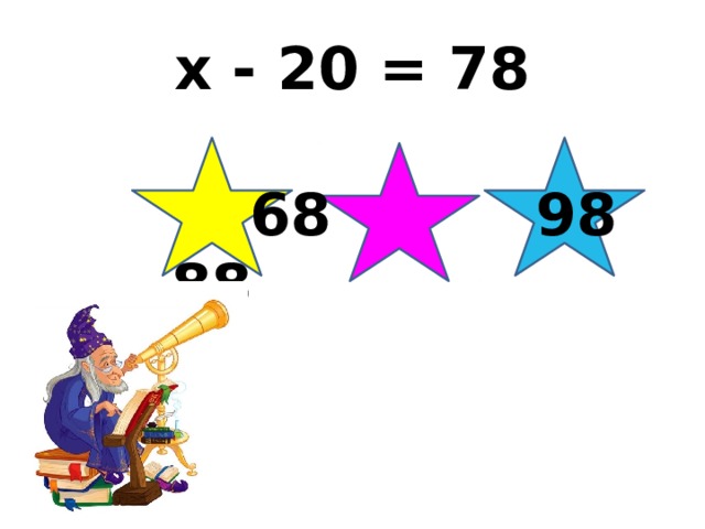 x - 20 = 78  68 98 88 