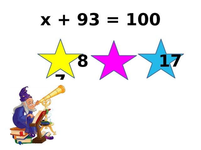 x + 93 = 100   8 17 7 