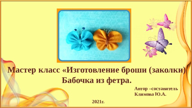 Мастер класс «Изготовление броши (заколки) Бабочка из фетра. Автор –составитель Климова Ю.А. 2021г.