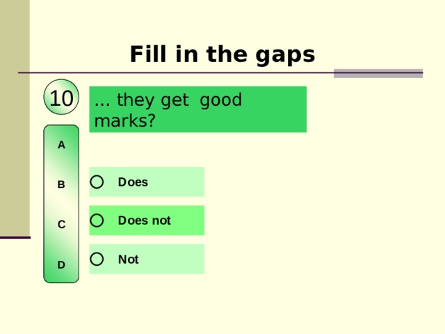 Fill in the gaps 10 … they get good marks? A   B   C   D 