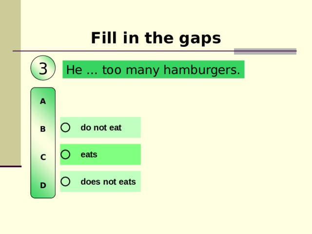 Fill in the gaps 3 He … too many hamburgers.  A   B   C   D 