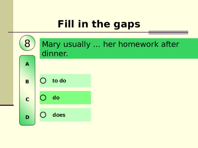 Fill in the gaps 8 Mary usually … her homework after dinner.  A   B   C   D 