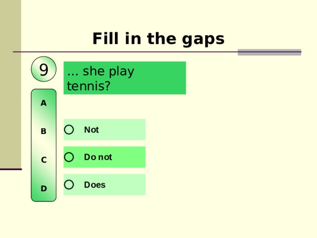 Fill in the gaps 9 … she play tennis?  A   B   C   D 