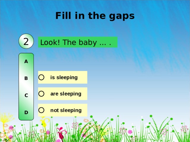 Fill in the gaps 2 Look! The baby … . A   B   C   D 
