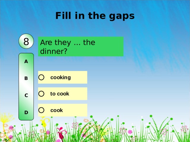 Fill in the gaps 8 Are they … the dinner? A   B   C   D 