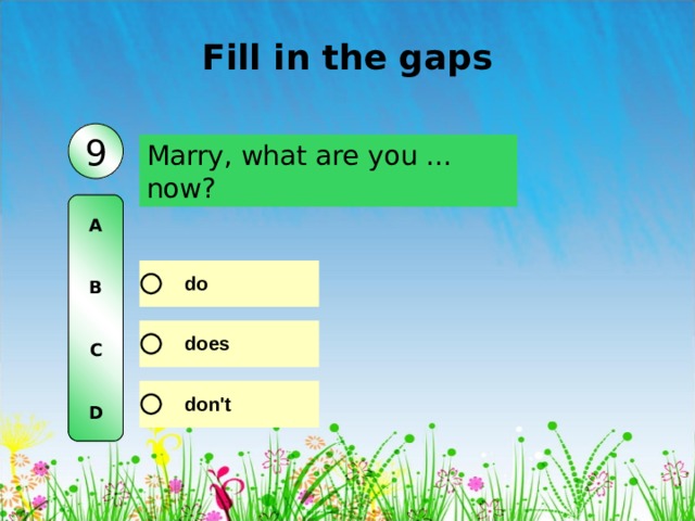 Fill in the gaps 9 Marry, what are you … now?  A   B   C   D 