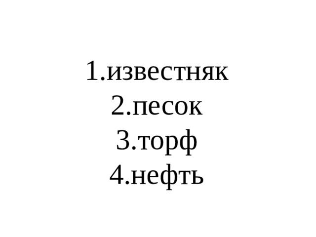 1.известняк 2.песок 3.торф 4.нефть 
