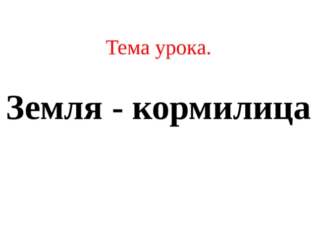 Тема урока. Земля - кормилица 